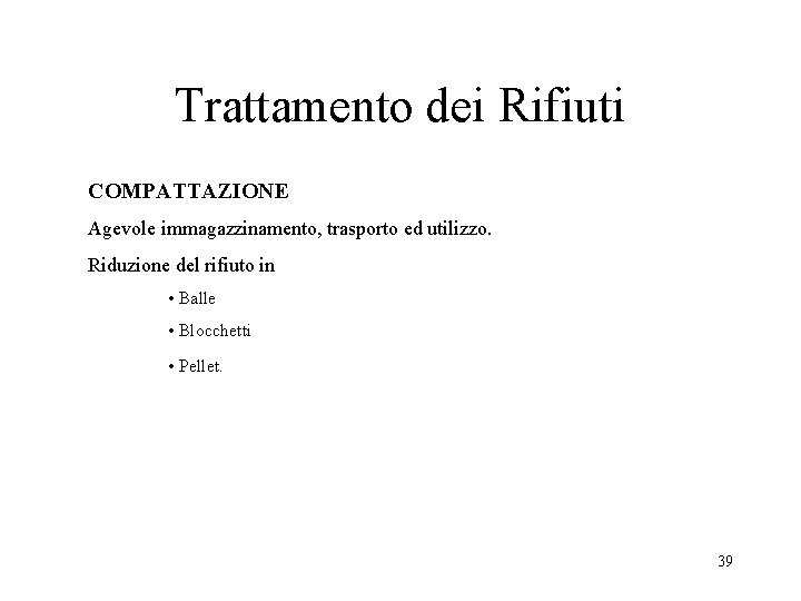Trattamento dei Rifiuti COMPATTAZIONE Agevole immagazzinamento, trasporto ed utilizzo. Riduzione del rifiuto in • Trattamento dei Rifiuti COMPATTAZIONE Agevole immagazzinamento, trasporto ed utilizzo. Riduzione del rifiuto in •