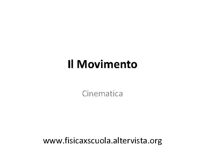 Il Movimento Cinematica www. fisicaxscuola. altervista. org 