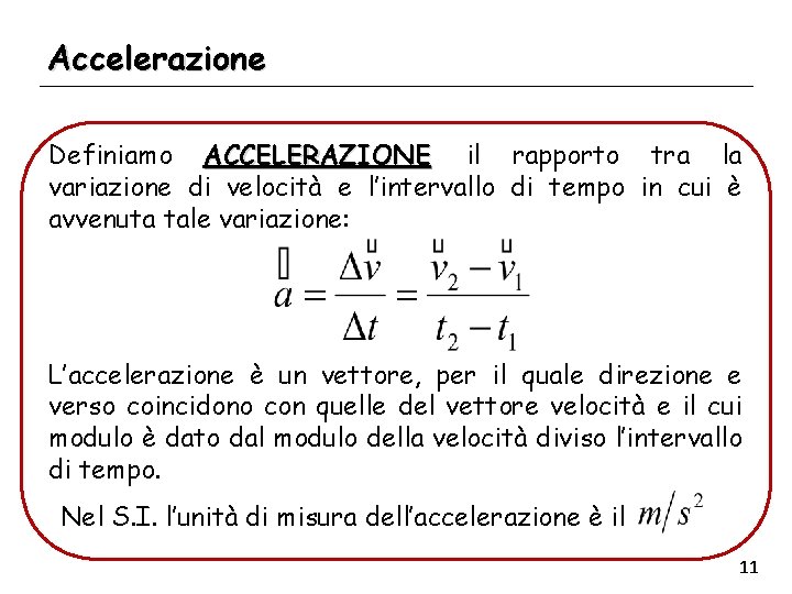 Accelerazione Definiamo ACCELERAZIONE il rapporto tra la variazione di velocità e l’intervallo di tempo