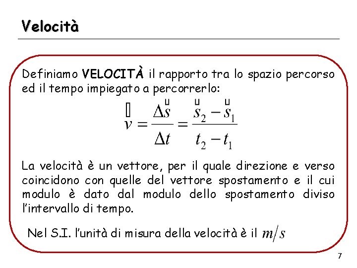 Velocità Definiamo VELOCITÀ il rapporto tra lo spazio percorso ed il tempo impiegato a