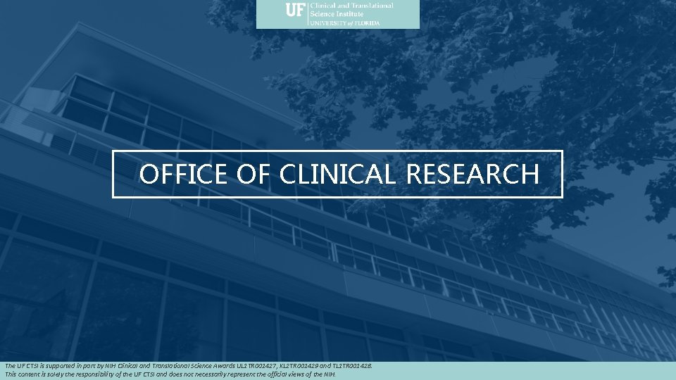 OFFICE OF CLINICAL RESEARCH The UF CTSI is supported in part by NIH Clinical