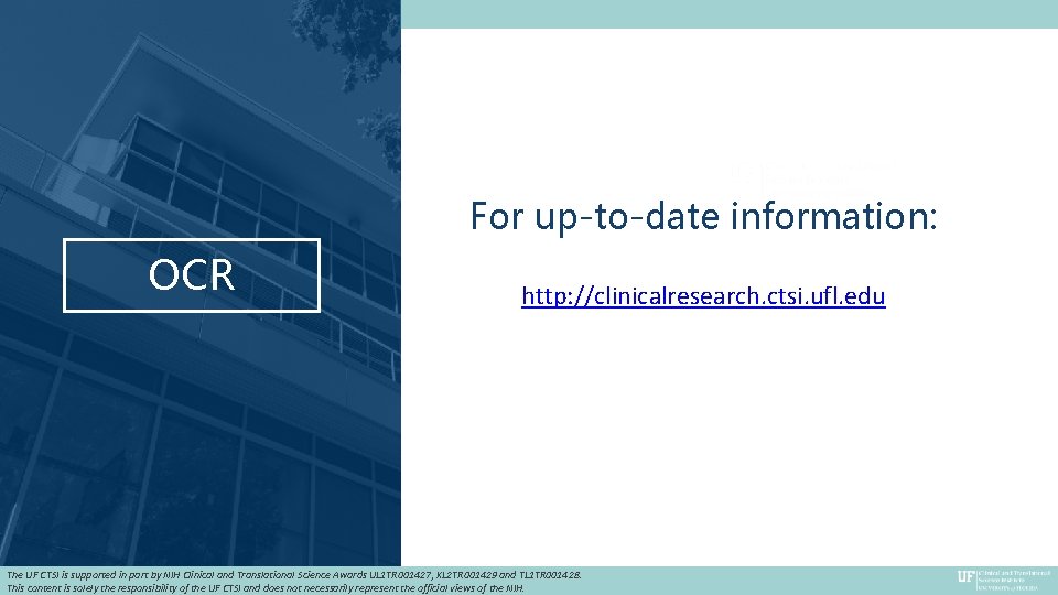 For up-to-date information: OCR http: //clinicalresearch. ctsi. ufl. edu The UF CTSI is supported