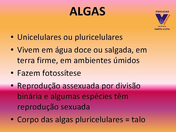 ALGAS • Unicelulares ou pluricelulares • Vivem em água doce ou salgada, em terra ALGAS • Unicelulares ou pluricelulares • Vivem em água doce ou salgada, em terra