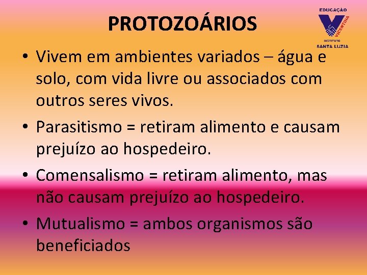PROTOZOÁRIOS • Vivem em ambientes variados – água e solo, com vida livre ou PROTOZOÁRIOS • Vivem em ambientes variados – água e solo, com vida livre ou