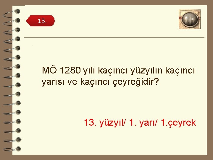 13. . MÖ 1280 yılı kaçıncı yüzyılın kaçıncı yarısı ve kaçıncı çeyreğidir? 13. yüzyıl/