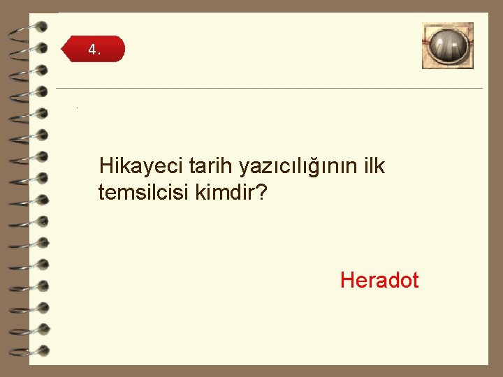 4. . Hikayeci tarih yazıcılığının ilk temsilcisi kimdir? Heradot 