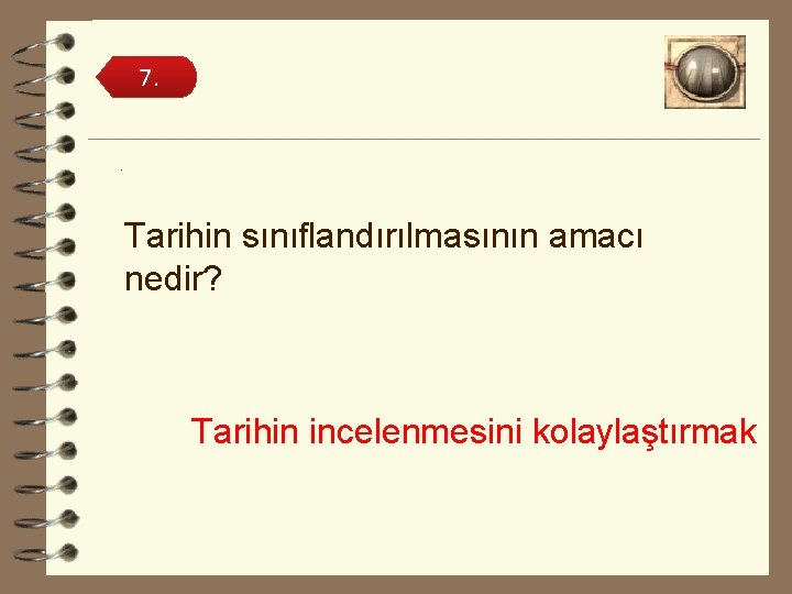 7. . Tarihin sınıflandırılmasının amacı nedir? Tarihin incelenmesini kolaylaştırmak 