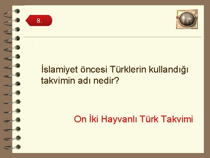 8. . İslamiyet öncesi Türklerin kullandığı takvimin adı nedir? On İki Hayvanlı Türk Takvimi