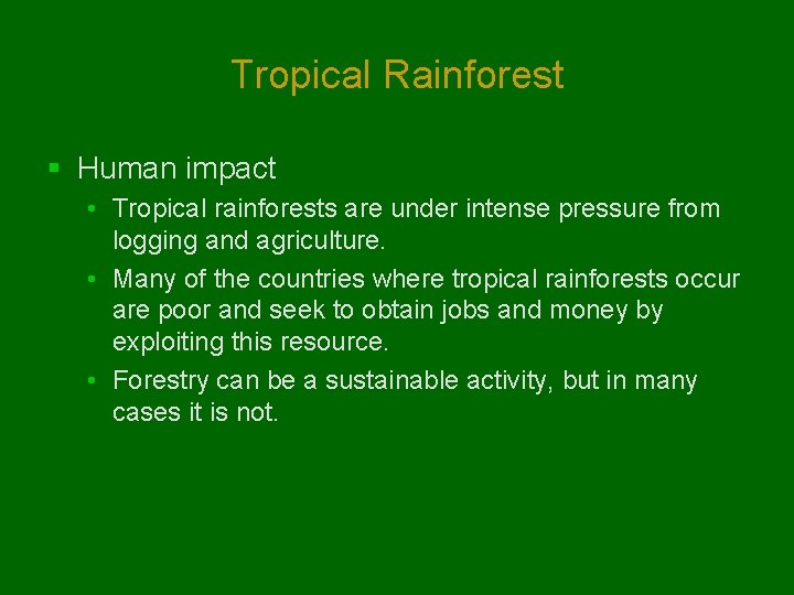 Tropical Rainforest § Human impact • Tropical rainforests are under intense pressure from logging