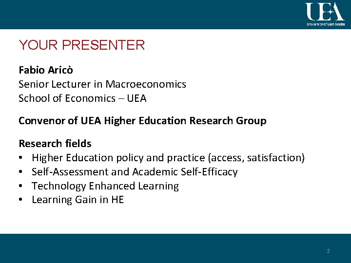 YOUR PRESENTER Fabio Aricò Senior Lecturer in Macroeconomics School of Economics – UEA Convenor