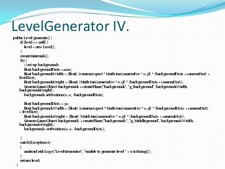Level. Generator IV. public Level generate() { if (level == null) { level =