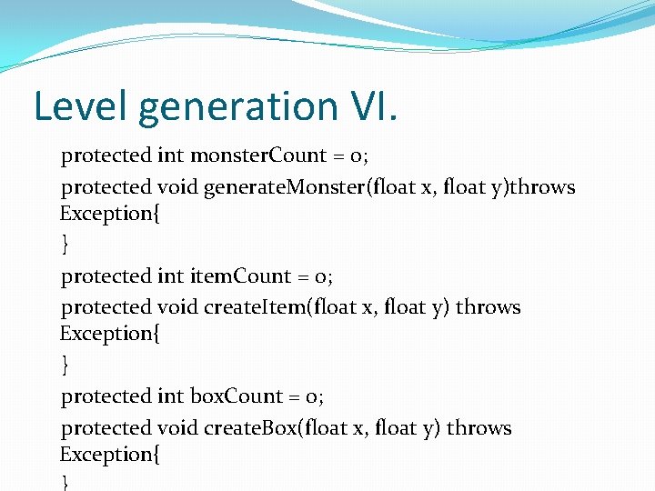 Level generation VI. protected int monster. Count = 0; protected void generate. Monster(float x,