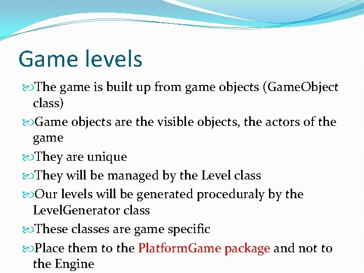 Game levels The game is built up from game objects (Game. Object class) Game