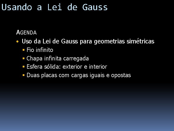 Usando a Lei de Gauss AGENDA • Uso da Lei de Gauss para geometrias