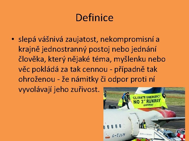 Definice • slepá vášnivá zaujatost, nekompromisní a krajně jednostranný postoj nebo jednání člověka, který