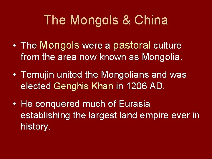 The Mongols & China • The Mongols were a pastoral culture from the area