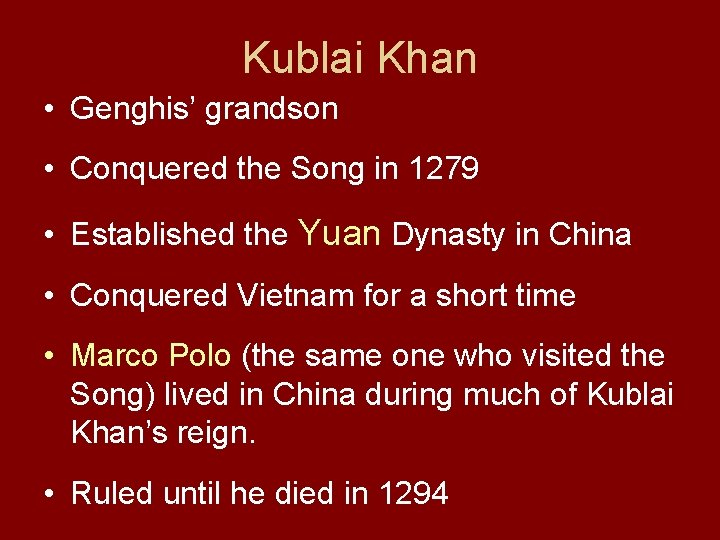 Kublai Khan • Genghis’ grandson • Conquered the Song in 1279 • Established the