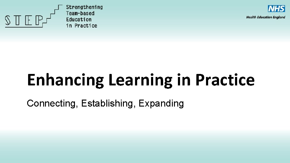 Enhancing Learning in Practice Connecting, Establishing, Expanding 