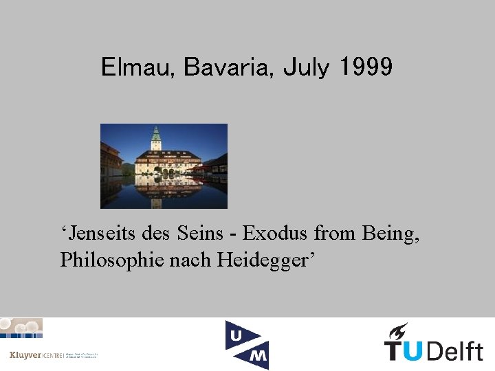 Elmau, Bavaria, July 1999 ‘Jenseits des Seins - Exodus from Being, Philosophie nach Heidegger’
