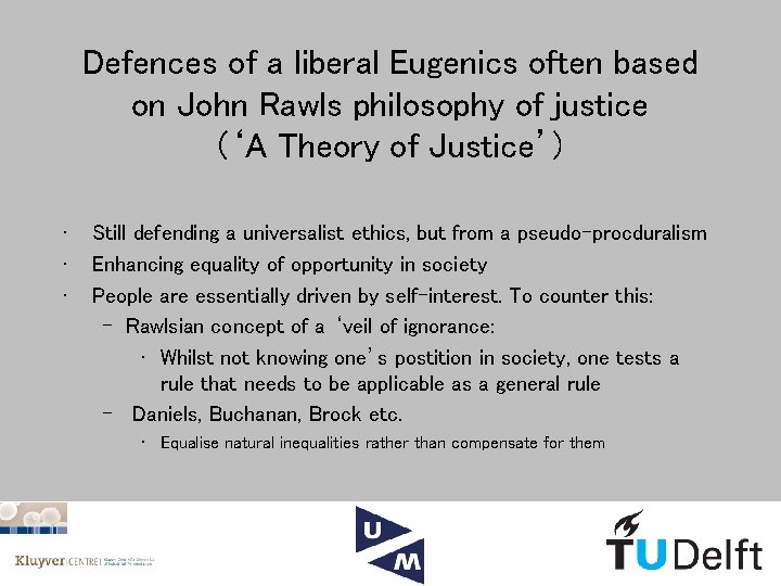 Defences of a liberal Eugenics often based on John Rawls philosophy of justice (‘A