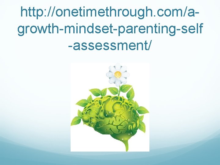 http: //onetimethrough. com/agrowth-mindset-parenting-self -assessment/ 