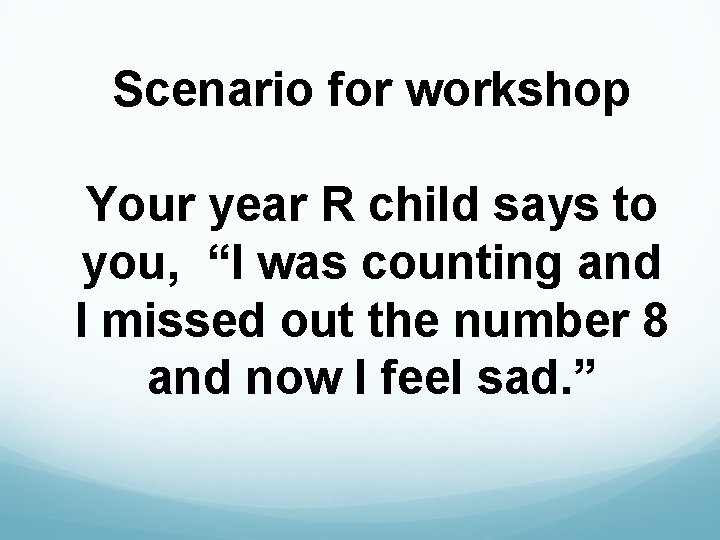 Scenario for workshop Your year R child says to you, “I was counting and