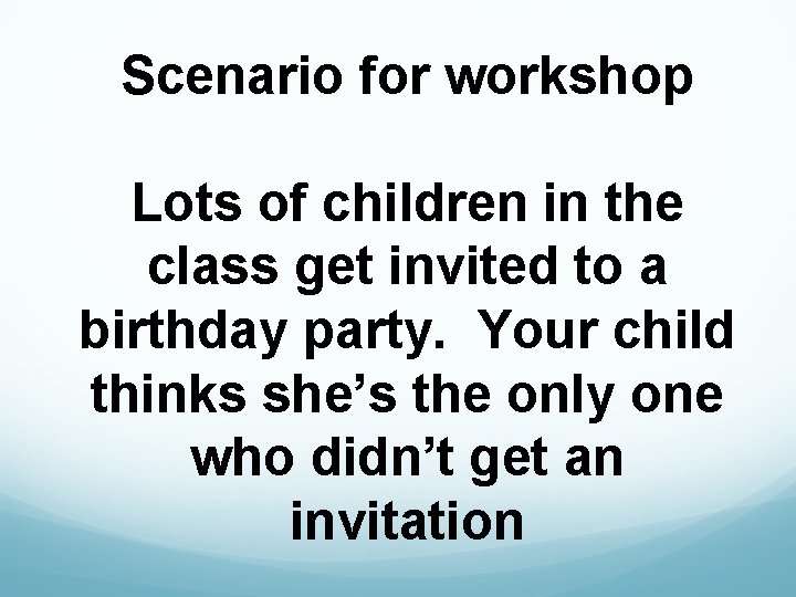 Scenario for workshop Lots of children in the class get invited to a birthday