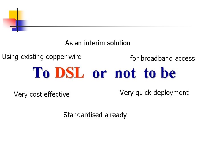As an interim solution Using existing copper wire for broadband access To DSL be As an interim solution Using existing copper wire for broadband access To DSL be