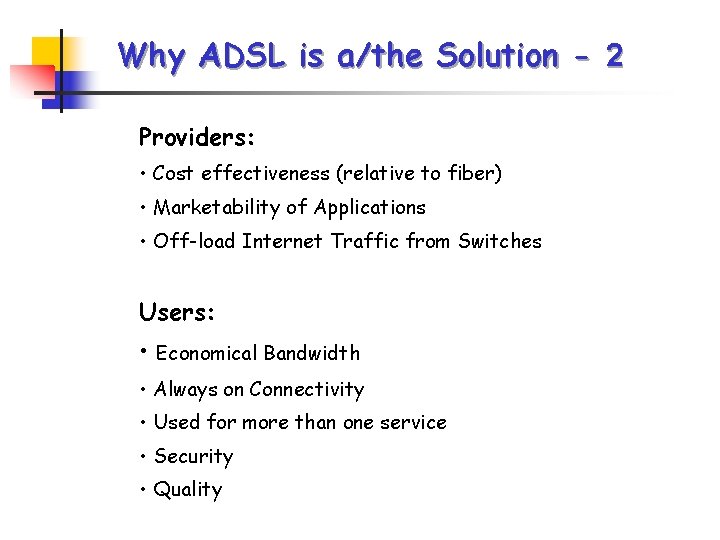 Why ADSL is a/the Solution - 2 Providers: • Cost effectiveness (relative to fiber) Why ADSL is a/the Solution - 2 Providers: • Cost effectiveness (relative to fiber)