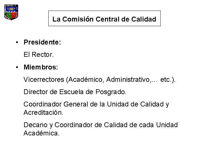 La Comisión Central de Calidad • Presidente: El Rector. • Miembros: Vicerrectores (Académico, Administrativo,