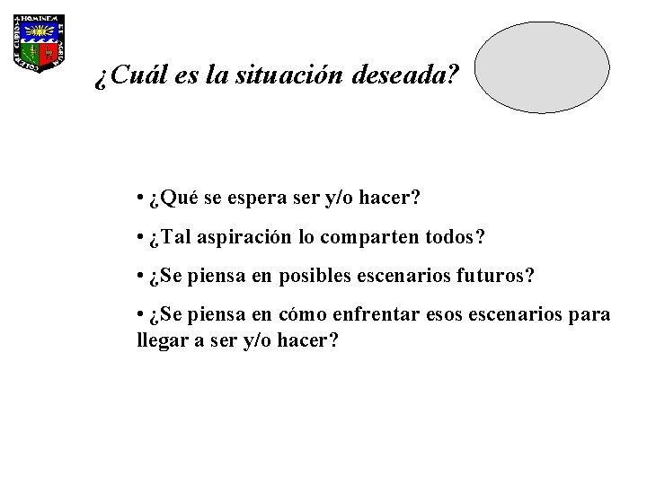 ¿Cuál es la situación deseada? • ¿Qué se espera ser y/o hacer? • ¿Tal