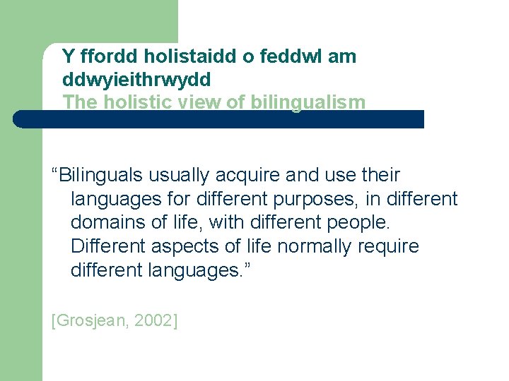 Y ffordd holistaidd o feddwl am ddwyieithrwydd The holistic view of bilingualism “Bilinguals usually