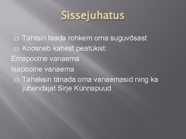 Sissejuhatus Tahtsin teada rohkem oma suguvõsast � Koosneb kahest peatükist: Emapoolne vanaema Isapoolne vanaema