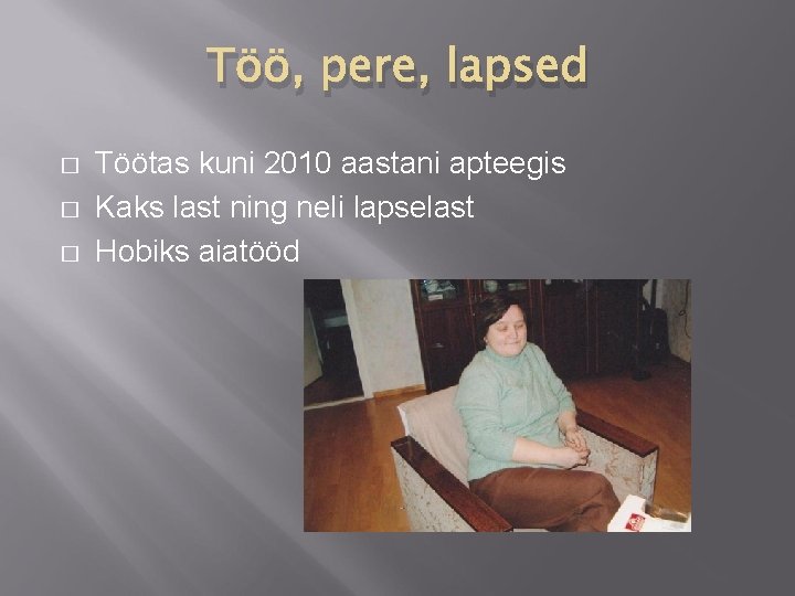 Töö, pere, lapsed � � � Töötas kuni 2010 aastani apteegis Kaks last ning