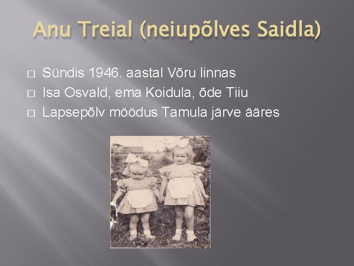 Anu Treial (neiupõlves Saidla) � � � Sündis 1946. aastal Võru linnas Isa Osvald,