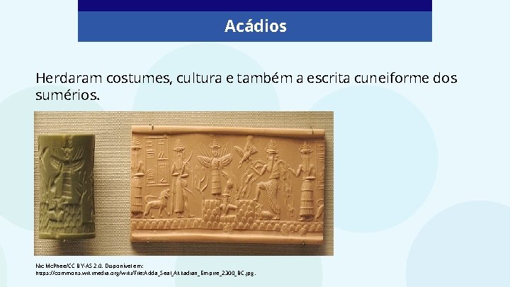 Acádios Herdaram costumes, cultura e também a escrita cuneiforme dos sumérios. Nic Mc. Phee/CC Acádios Herdaram costumes, cultura e também a escrita cuneiforme dos sumérios. Nic Mc. Phee/CC