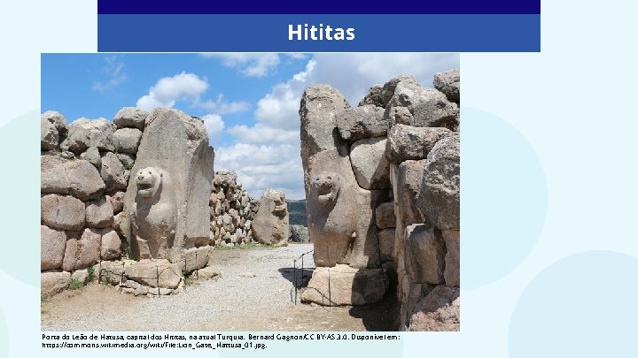 Hititas Porta do Leão de Hatusa, capital dos Hititas, na atual Turquia. Bernard Gagnon/CC Hititas Porta do Leão de Hatusa, capital dos Hititas, na atual Turquia. Bernard Gagnon/CC