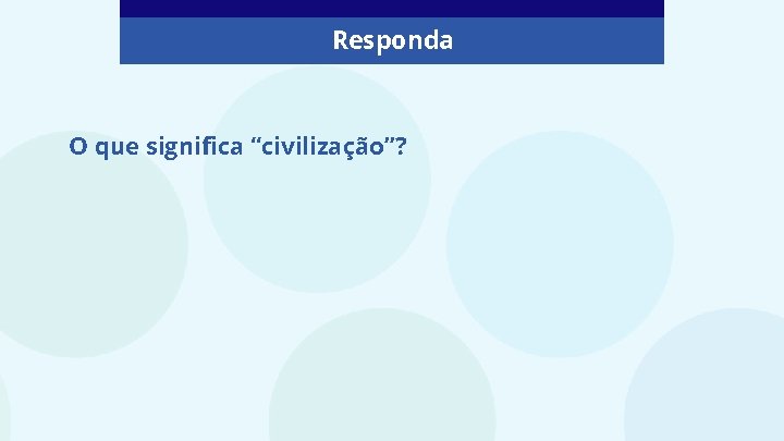 Responda O que significa “civilização”? Responda O que significa “civilização”?