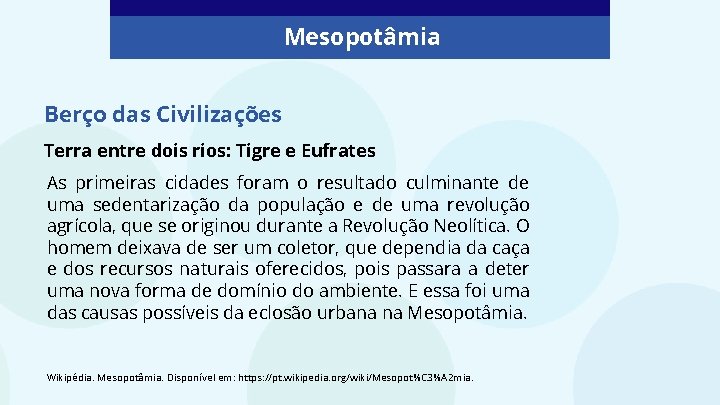 Mesopotâmia Berço das Civilizações Terra entre dois rios: Tigre e Eufrates As primeiras cidades Mesopotâmia Berço das Civilizações Terra entre dois rios: Tigre e Eufrates As primeiras cidades
