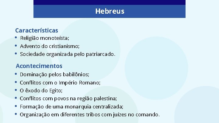 Hebreus Características • • • Religião monoteísta; Advento do cristianismo; Sociedade organizada pelo patriarcado. Hebreus Características • • • Religião monoteísta; Advento do cristianismo; Sociedade organizada pelo patriarcado.