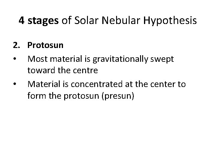 4 stages of Solar Nebular Hypothesis 2. Protosun • Most material is gravitationally swept