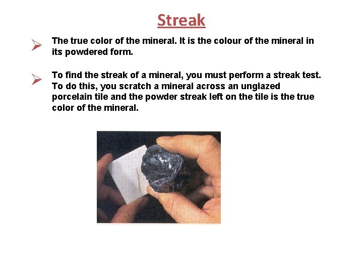 Streak Ø The true color of the mineral. It is the colour of the