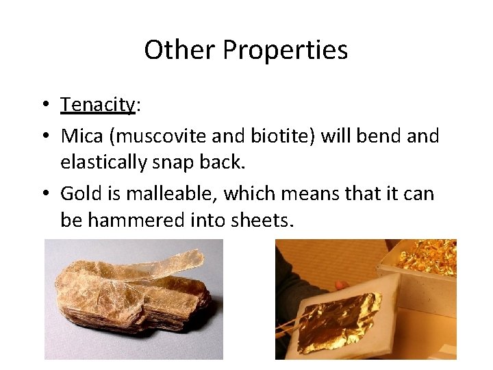 Other Properties • Tenacity: • Mica (muscovite and biotite) will bend and elastically snap