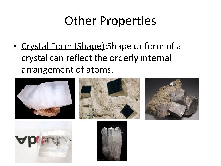 Other Properties • Crystal Form (Shape): Shape or form of a crystal can reflect