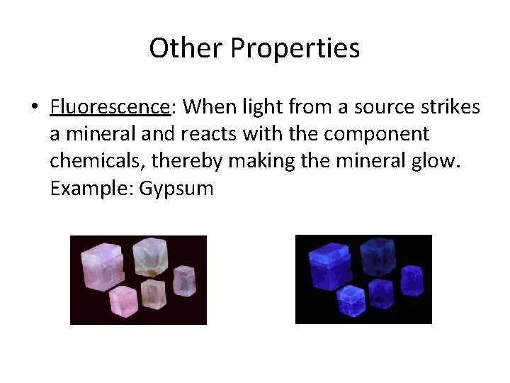 Other Properties • Fluorescence: When light from a source strikes a mineral and reacts