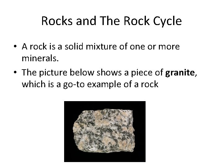 Rocks and The Rock Cycle • A rock is a solid mixture of one