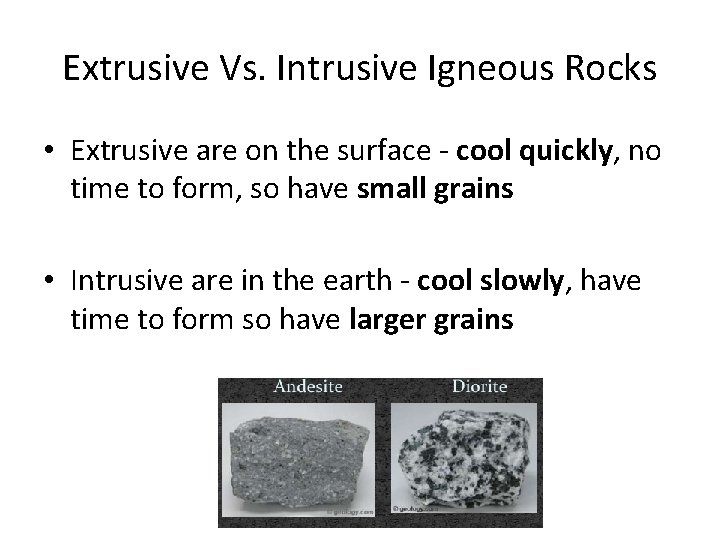 Extrusive Vs. Intrusive Igneous Rocks • Extrusive are on the surface - cool quickly,