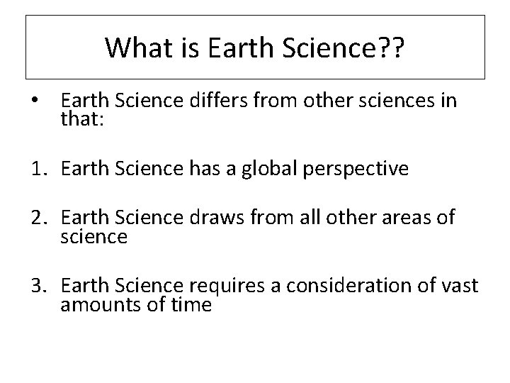 What is Earth Science? ? • Earth Science differs from other sciences in that: