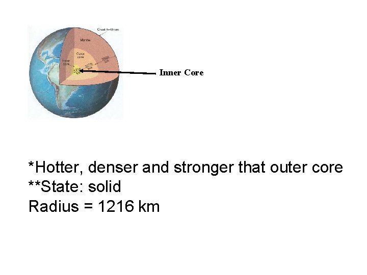 Inner Core *Hotter, denser and stronger that outer core **State: solid Radius = 1216