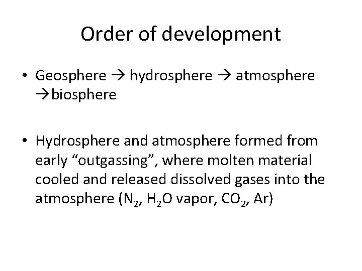 Order of development • Geosphere hydrosphere atmosphere biosphere • Hydrosphere and atmosphere formed from